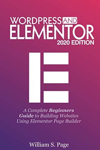 WORDPRESS AND ELEMENTOR 2020 EDITION: A Complete Beginners Guide to